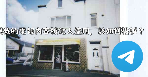 發現我的電報內容被他人盜用，該如何投訴？