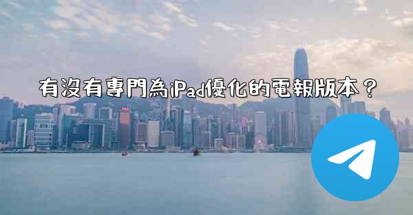 有沒有專門為iPad優化的電報版本？