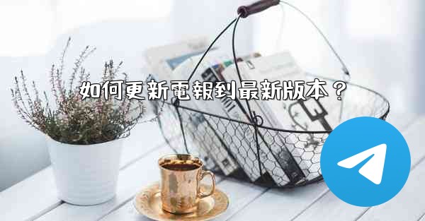 如何更新電報到最新版本？