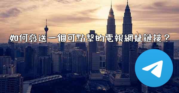 如何發送一個可點擊的電報網址鏈接？