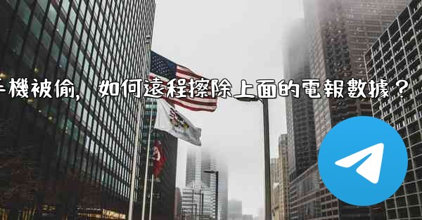 如果我的手機被偷，如何遠程擦除上面的電報數據？