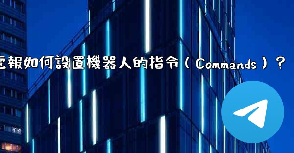 電報如何設置機器人的指令（Commands）？