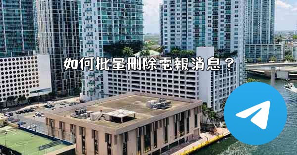 如何批量刪除電報消息？