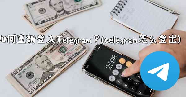 我換了手機，如何重新登入Telegram？(telegram怎么登出)