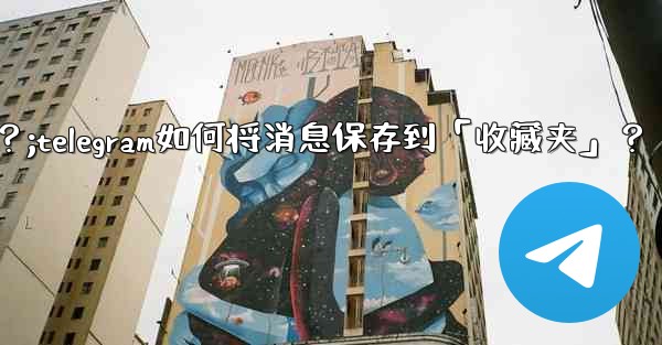 Telegram如何將消息保存到「收藏夾」？;telegram如何将消息保存到「收藏夹」？