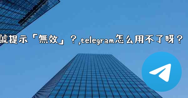 Telegram為什麼我輸入手機號提示「無效」？,telegram怎么用不了呀？