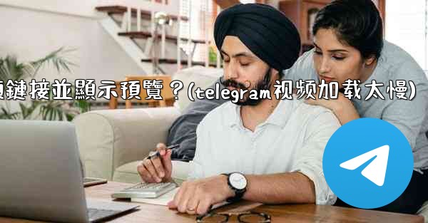 Telegram如何分享一個YouTube視頻鏈接並顯示預覽？(telegram视频加载太慢)