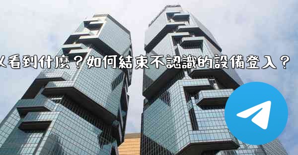 Telegram在「活動會話」中可以看到什麼？如何結束不認識的設備登入？