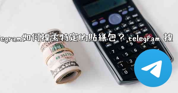 Telegram如何搜索特定的貼紙包？,telegram 搜