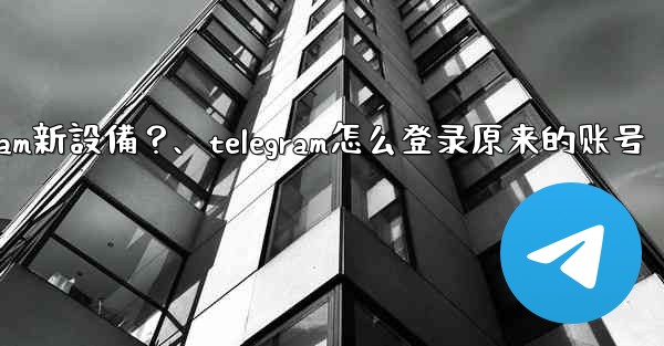沒有舊設備確認，如何強制登入Telegram新設備？、telegram怎么登录原来的账号