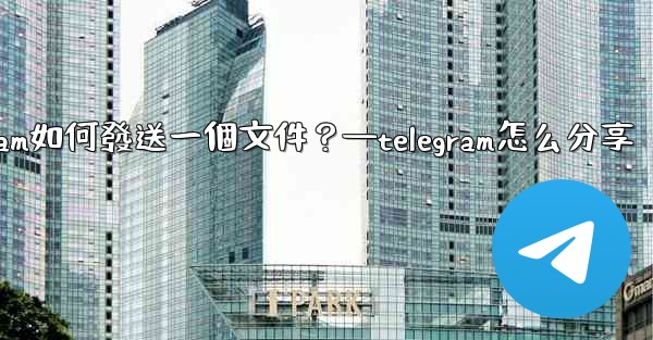 Telegram如何發送一個文件？—telegram怎么分享