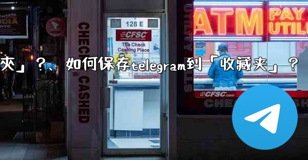 如何保存Telegram到「收藏夾」？、如何保存telegram到「收藏夹」？