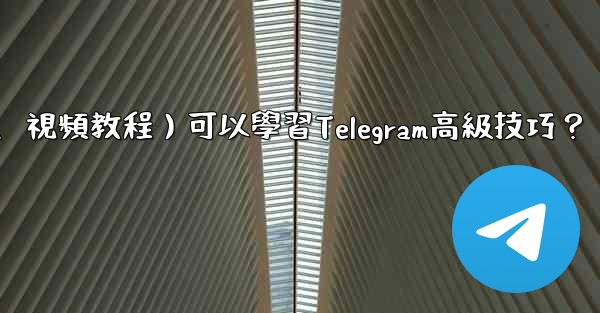 有哪些優質的在線資源（如博客、論壇、視頻教程）可以學習Telegram高級技巧？